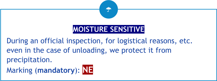 MOISTURE SENSITIVE During an official inspection, for logistical reasons, etc. even in the case of unloading, we protect it from precipitation.Marking (mandatory): NE