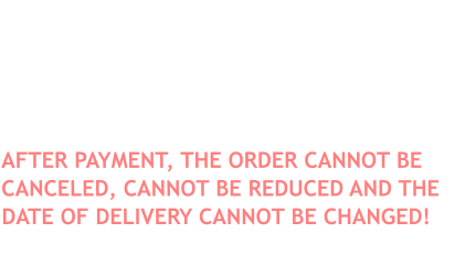 The total costs must be paid in advance in all cases. You can select your currency (EUR, HUF) and payment method on the order form.  AFTER PAYMENT, THE ORDER CANNOT BE CANCELED, CANNOT BE REDUCED AND THE DATE OF DELIVERY CANNOT BE CHANGED!